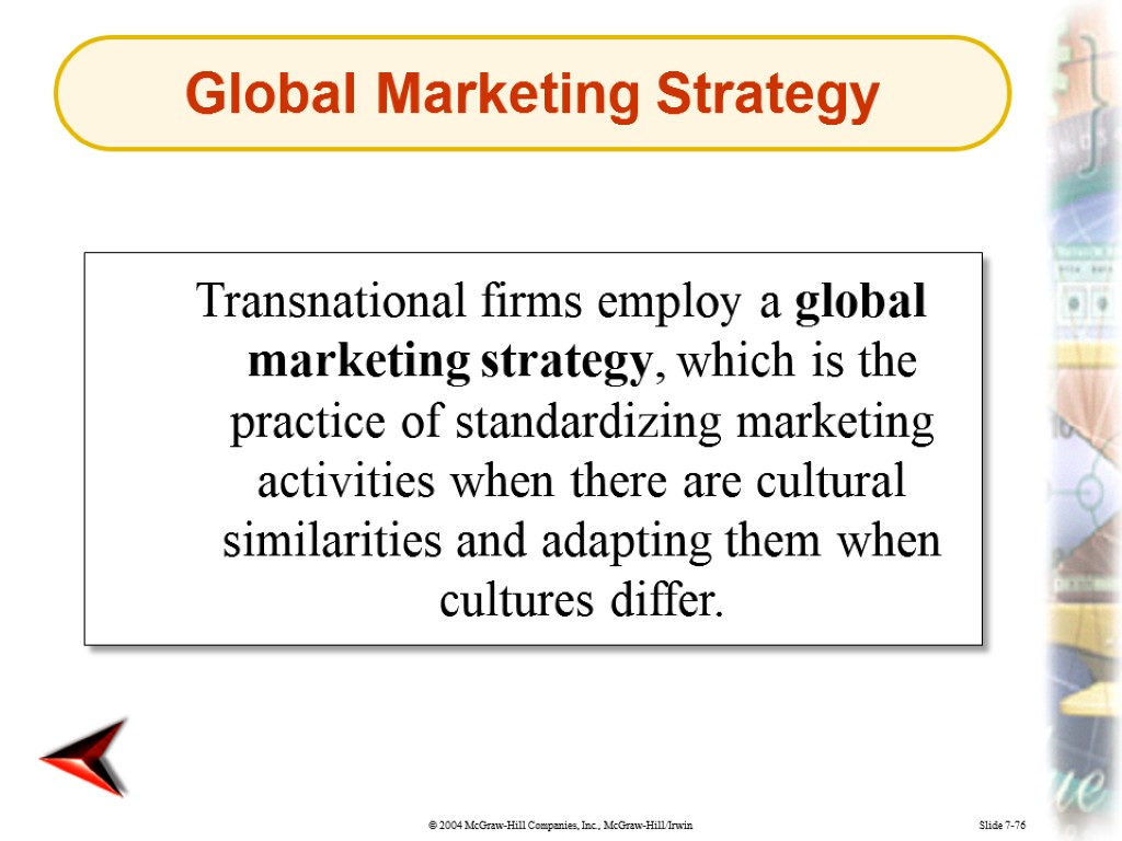 Slide 7-76 Transnational firms employ a global marketing strategy, which is the practice of